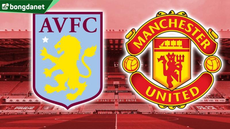 Nhận định trận đấu Aston Villa vs Manchester United