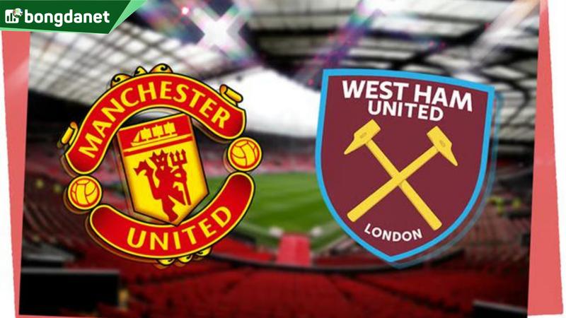 Nhận định trận đấu Manchester United vs West Ham United