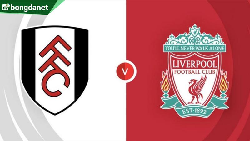 Nhận định trận đấu Fulham vs Liverpool