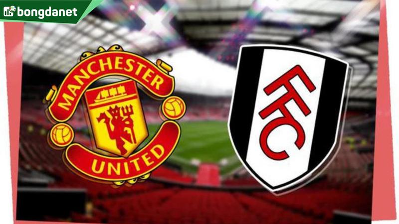 Nhận định trận đấu Manchester United vs Fulham