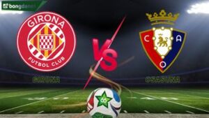 Soi kèo Girona vs Osasuna ngày 11/01/2026 - Vòng 19 VĐQG Tây Ban Nha
